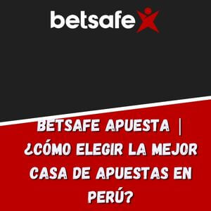 Betsafe Apuestas| ¿Cómo elegir la mejor casa de apuestas en Perú?