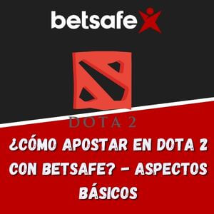 Apostar en Dota 2 | ¿Cómo Apostar en Dota 2 con Betsafe? – Aspectos Básicos