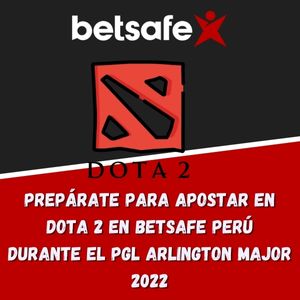 Prepárate para apostar en Dota 2 en Betsafe Perú durante el PGL Arlington Major 2022￼